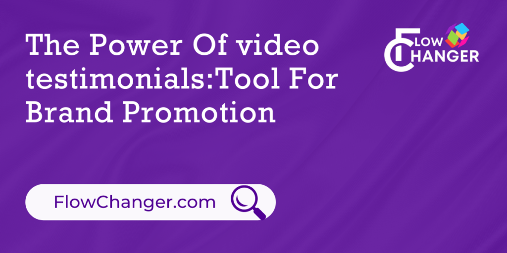 The Power Of video testimonials:Tool For Brand Promotion