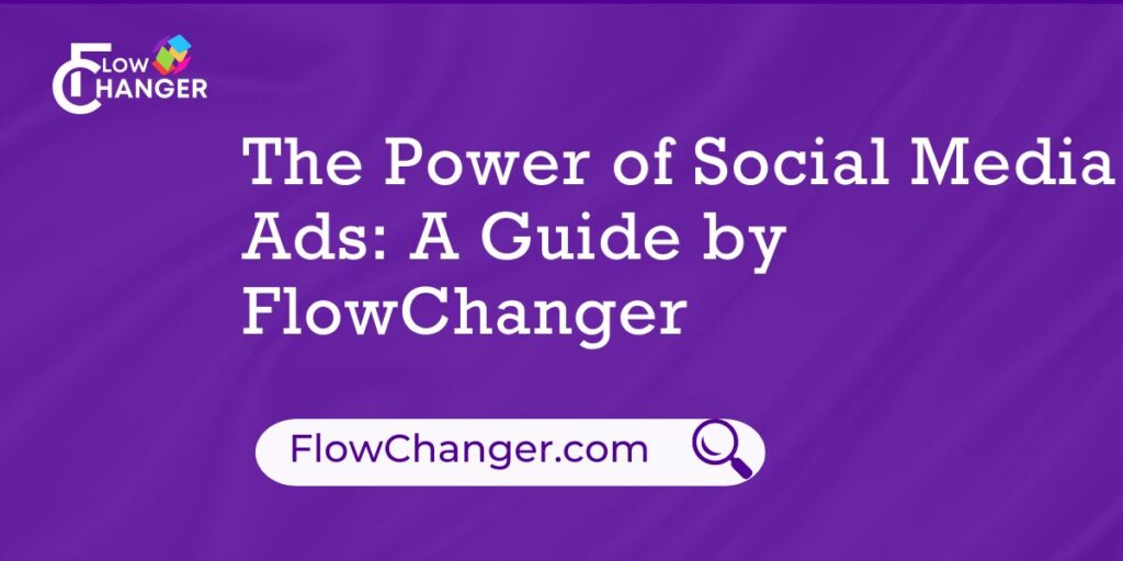 The Power of Social Media Ads: A Guide by FlowChanger