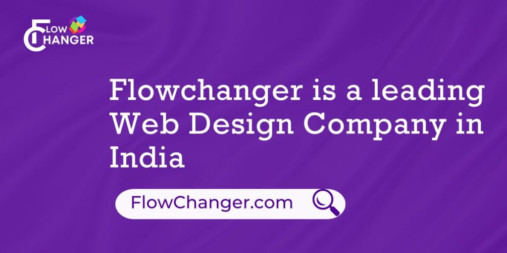 Flowchanger is a leading Web Design Company  in India